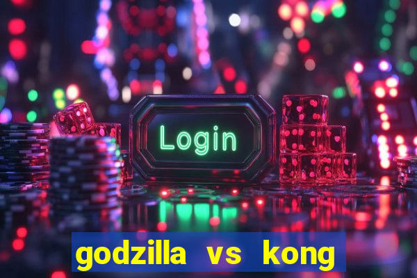 godzilla vs kong filme completo dublado